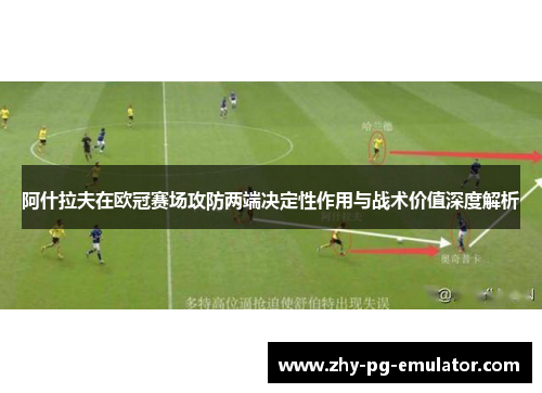 阿什拉夫在欧冠赛场攻防两端决定性作用与战术价值深度解析