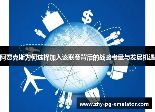 阿贾克斯为何选择加入该联赛背后的战略考量与发展机遇