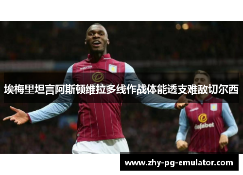 埃梅里坦言阿斯顿维拉多线作战体能透支难敌切尔西