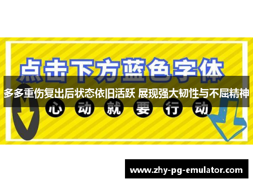 多多重伤复出后状态依旧活跃 展现强大韧性与不屈精神